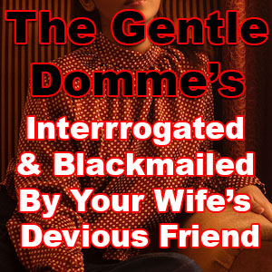 Interrogated and Blackmailed by Your Wife's Devious Friend