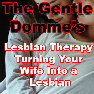 Lesbian Therapy: Turning Your Wife Into a Lesbian