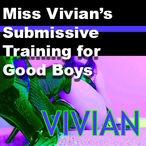Miss Vivian’s Submissive Training for Good Boys