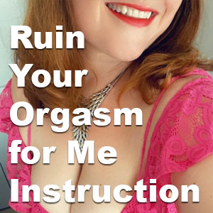 Ruin Your Orgasm for Me Instruction