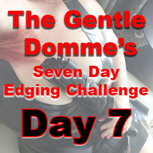 Seven Day Edging Challenge: Day 7