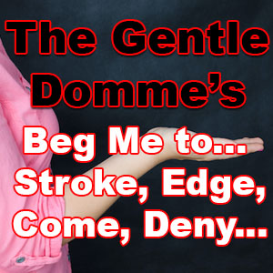 Beg Me to Let You Stroke, Edge, Come…Be Denied!
