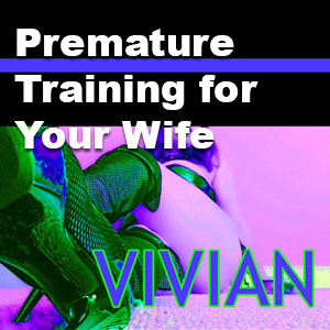 Premature Training for Your Wife
