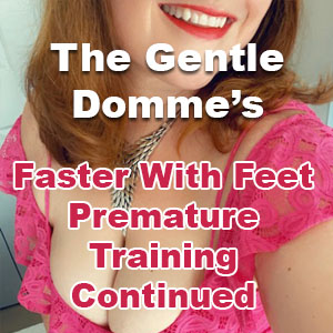 Faster With Feet: Premature Ejaculation Training Continued…