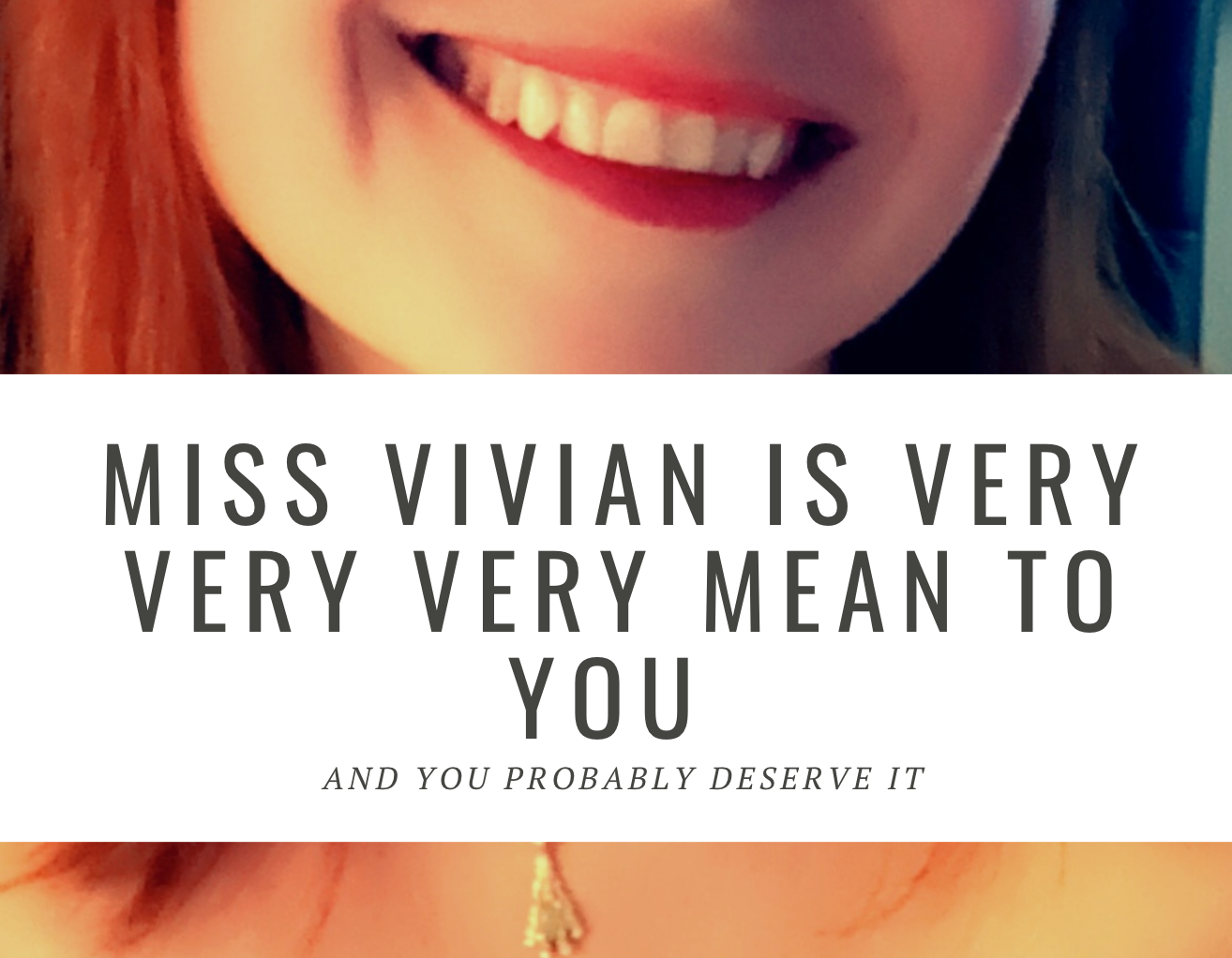 Miss Vivian is VERY VERY VERY Mean to You!