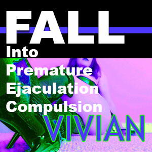 Fall: Into Premature Ejaculation Compulsion